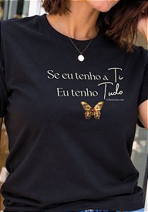 T-SHIRT FEMININA - SE EU TENHO A TI EU TENHO TUDO - COR PRETO