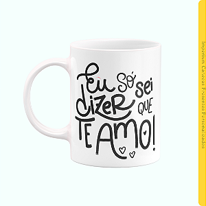 Caneca Branca Lisa 325ml - Só sei dizer que Te Amo, Mãe!