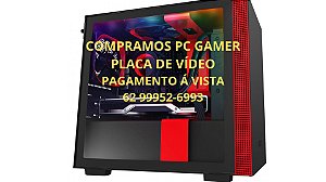COMPRAMOS PC GAMER E PLACA DE VIDEO PAGAMENTO Á VISTA