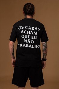 Camiseta "Os Caras Acham Que Eu Não Trabalho"