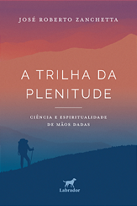 A trilha da plenitude – Ciência e espiritualidade de mãos dadas