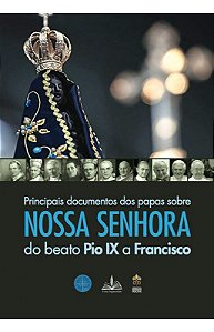 Principais documentos dos papas sobre Nossa Senhora do beato Pio IX a Francisco