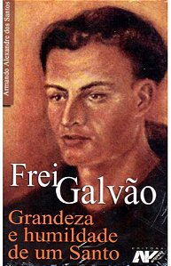 Frei Galvão - Grandeza e Humildade de Um Santo