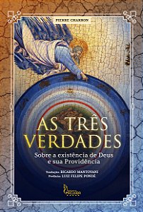 As três verdades: Sobre a existência de Deus e a sua Providência