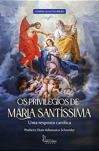[PRÉ VENDA] Os Privilégios de Maria Santíssima - Uma resposta católica