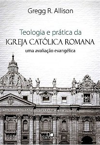 Teologia e Prática Da Igreja Católica Romana