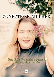 Conecte-se, Mulher! Um Guia Interativo Para O Autoconhecimento