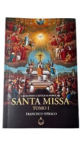 Catecismo Católico Popular - Santa Missa - Tomo I