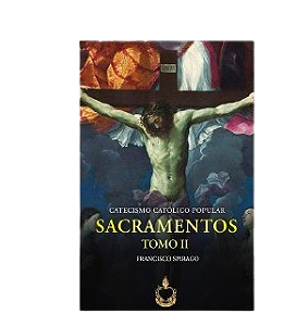 Catecismo Católico Popular - Sacramentos - Tomo II