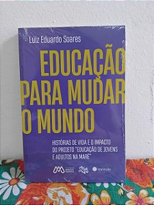 Educação para mudar o mundo: histórias de vida e o impacto do projeto "Educação de Jovens e Adultos na Maré" - Luiz Eduardo Soares