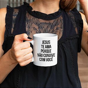 Caneca Jesus Te Ama Porque Não Convive Com Você