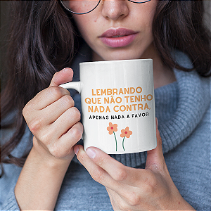 Caneca Lembrando Que Não Tenho Nada Contra, Apenas Nada a Favor