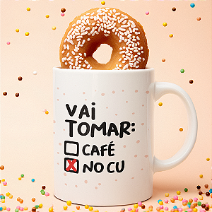 Caneca Vai Tomar Café / No Cu