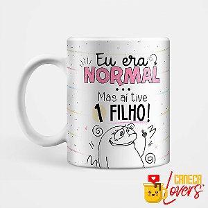 Caneca Dia das Mães Flork 2023 - Eu era normal aí tive 1 filho