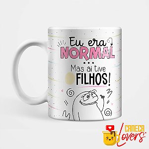 Caneca Dia das Mães Flork 2023 - Eu era normal aí tive filhos