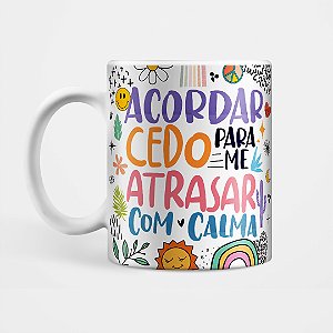 Caneca Good Vibes - Acordar cedo para me atrasar com calma