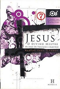 Jesus, o Divino Mestre: os anos de pregação e martírio