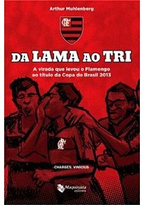 Da Lama Ao Tri. A Virada Que Levou O Flamengo ao título da Copa Brasil 2013