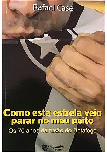 Como Esta Estrela Veio Parar No Meu Peito - Os 70 Anos da Fusão do Botafogo