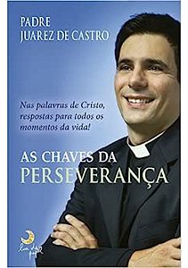 Padre Juarez de Castro - As Chaves da Perseverança