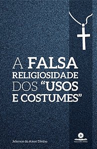 A falsa religiosidade dos "usos e costumes"