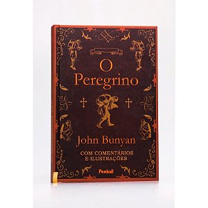 O Peregrino - John Bunyan (Com Comentários e Ilustrações)