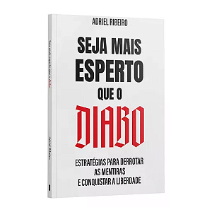 Seja Mais Esperto que o Diabo: Estratégias para Derrotar as Mentiras e Conquistar a Liberdade