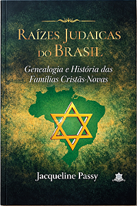 Raízes Judaicas do Brasil : Genealogia e Histórias das Famílias Cristãs-Novas - 2a Edição