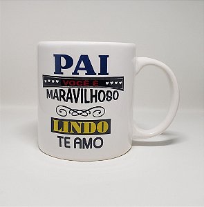 CANECA - PAI VOÇÊ É MARAVILHOSO LINDO TE AMO