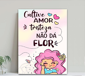 Quadro Decorativo Cultive amor tristeza não da flor