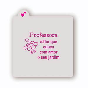 Estêncil Professora A flor que educa com amor o seu jardim
