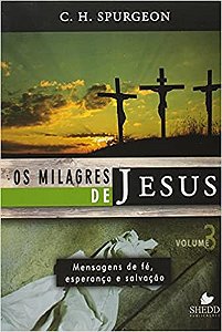 Os Milagres de Jesus – Vol. 3 | C. H. Spurgeon