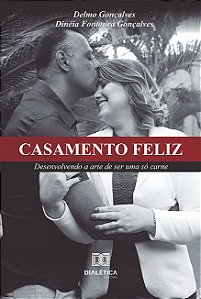 Casamento Feliz: desenvolvendo a arte de ser uma só carne / Delmo Gonçalves