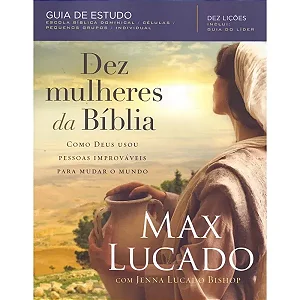 Dez Mulheres da Bíblia | Max Lucado