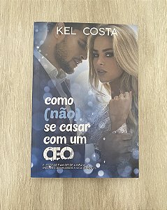 Como (não) se casar com um CEO - Kel Costa