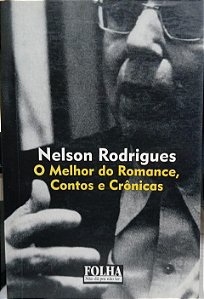 Nelson Rodrigues - o Melhor do Romance, Contos e Crônicas
