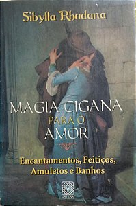 Magia Cigana para o Amor - Encantamentos, Feitiços, Amuletos e Banhos