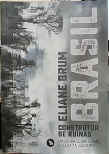 Brasil Construtor de Ruínas - Um Olhar Sobre O País de Lula A Bolsona