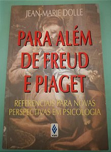Para além de Freud e Piaget: Referenciais para novas perspectivas em psicologia, de Jean-Marie Dolle