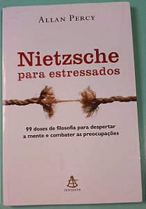 Nietzsche para estressados: 99 doses de filosofia para despertar a mente e combater as preocupações, de Allan Percy