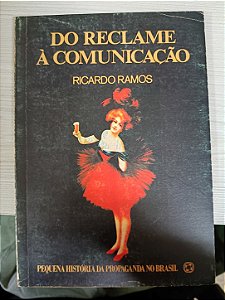Do Reclame à Comunicação: uma pequena história da comunicação no Brasil, de Ricardo Ramos