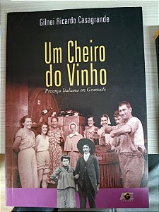 Um Cheiro do Vinho: Presença Italiana em Gramado, de Gilnei Ricardo Casagrande