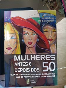 Mulheres Antes e Depois dos 50: Guia de conselhos e receitas de mulheres que reinventaram a cada geração