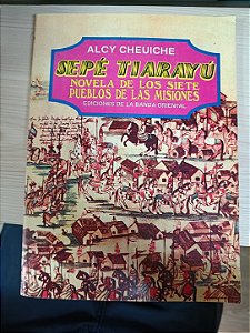 Sepé Tiarayú: Novela de Los Siete Pueblos de Las Misiones, de Alcy Cheuiche