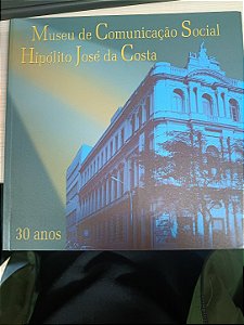 Museu de Comunicação Social Hipólito José da Costa: 30 anos
