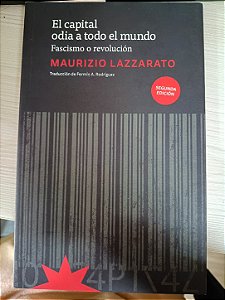 El capital odia a todo el mundo: Fascismo o revolución, de Maurizio Lazzarato