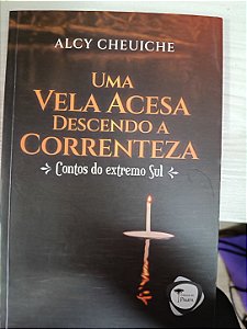 Uma Vela Acesa Descendo a Correnteza: Contos do Extremo Sul, de Alcy Cheuiche