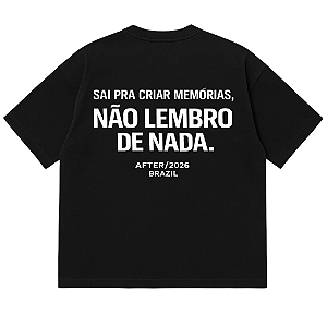 CAMISETA OVERSIZED MALHÃO PRETA SAI PARA CRIAR MEMÓRIAS NÃO LEMBRO DE NADA
