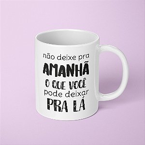Caneca - Não deixe para amanhã