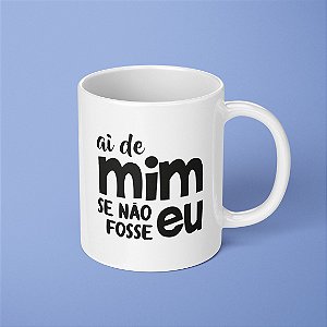 Caneca - Ai de mim se não fosse eu